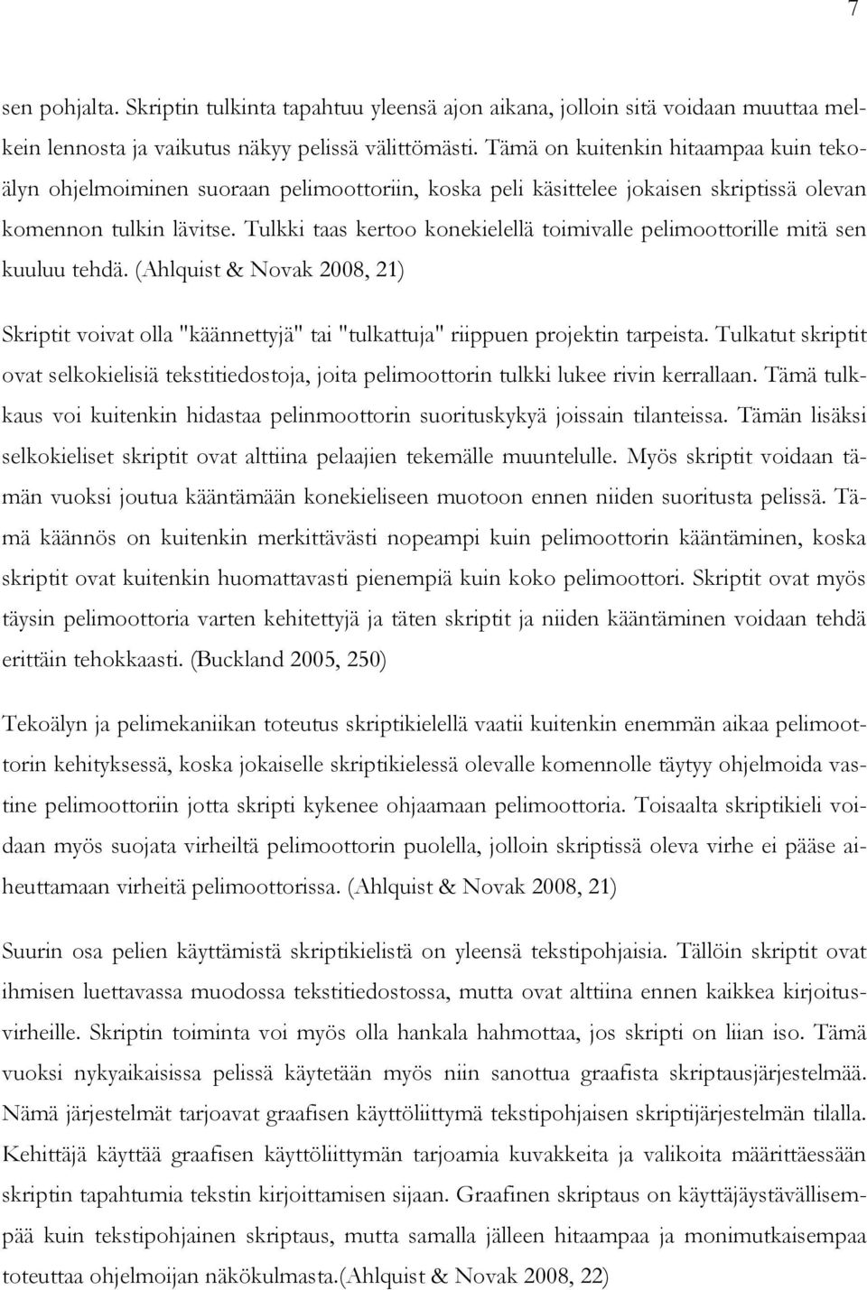 Tulkki taas kertoo konekielellä toimivalle pelimoottorille mitä sen kuuluu tehdä. (Ahlquist & Novak 2008, 21) Skriptit voivat olla "käännettyjä" tai "tulkattuja" riippuen projektin tarpeista.