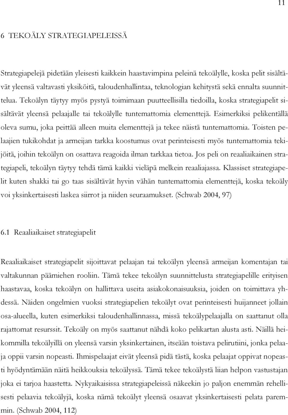 Esimerkiksi pelikentällä oleva sumu, joka peittää alleen muita elementtejä ja tekee näistä tuntemattomia.