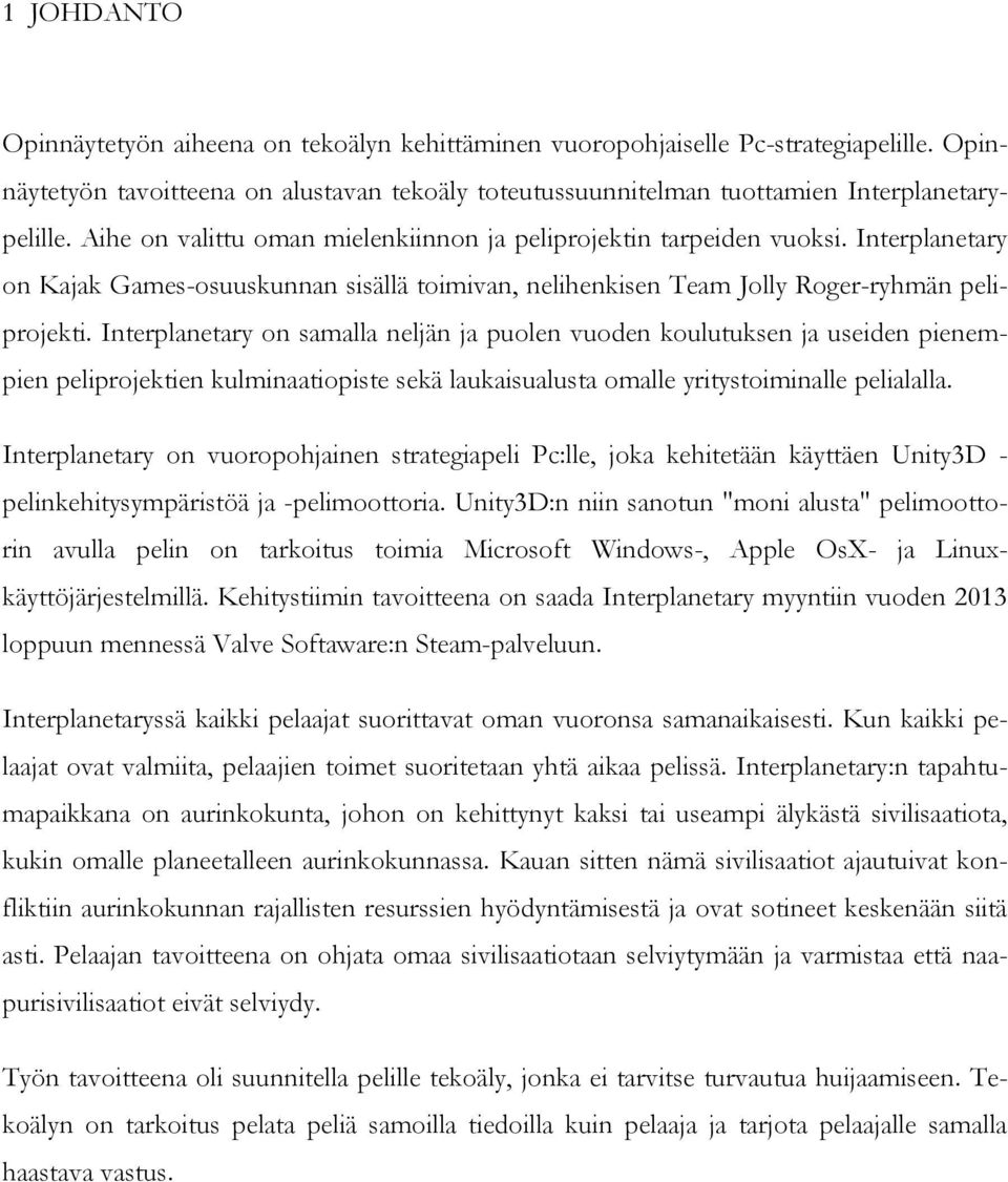 Interplanetary on samalla neljän ja puolen vuoden koulutuksen ja useiden pienempien peliprojektien kulminaatiopiste sekä laukaisualusta omalle yritystoiminalle pelialalla.