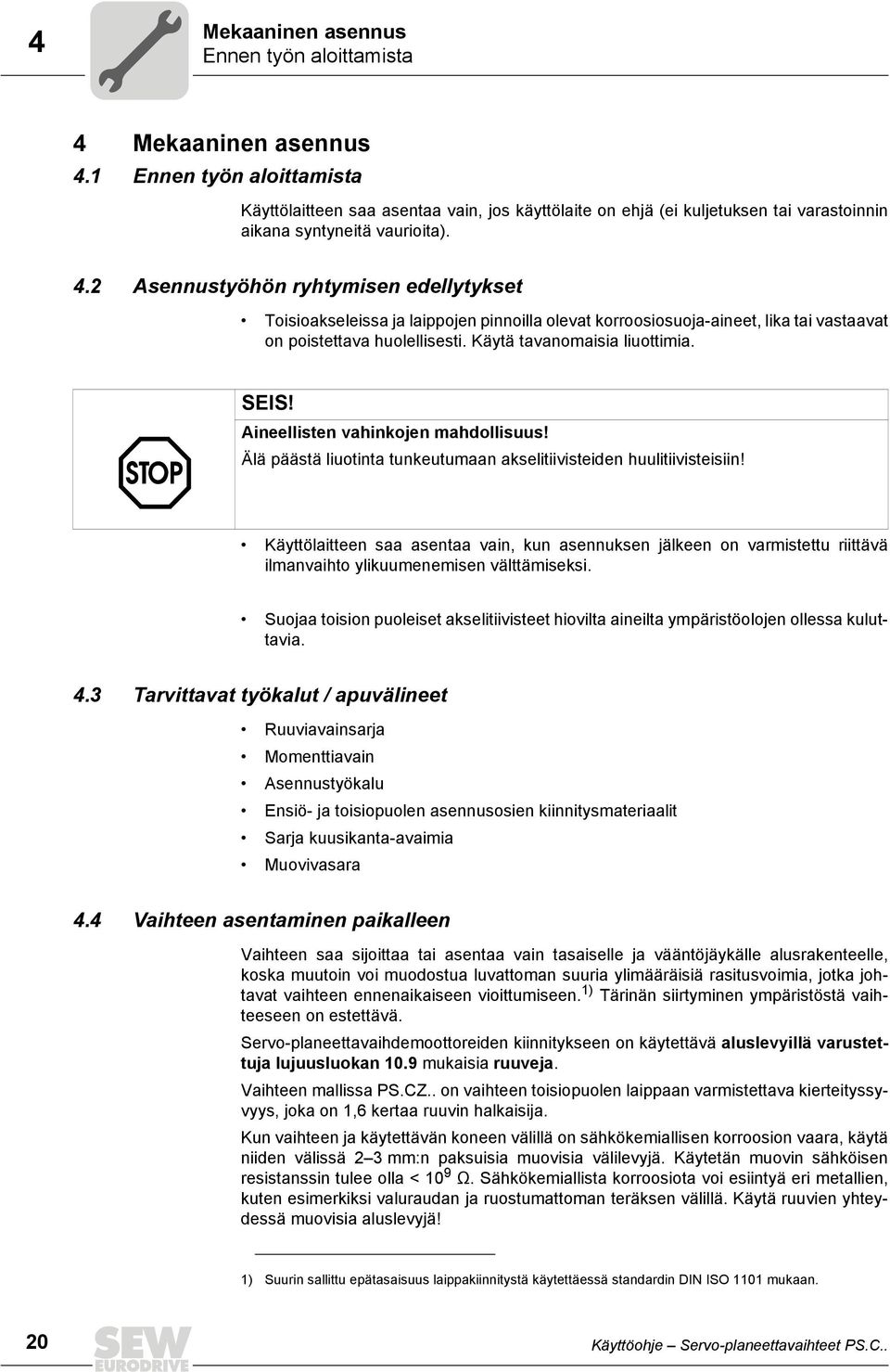 2 Asennustyöhön ryhtymisen edellytykset Toisioakseleissa ja laippojen pinnoilla olevat korroosiosuoja-aineet, lika tai vastaavat on poistettava huolellisesti. Käytä tavanomaisia liuottimia. SEIS!