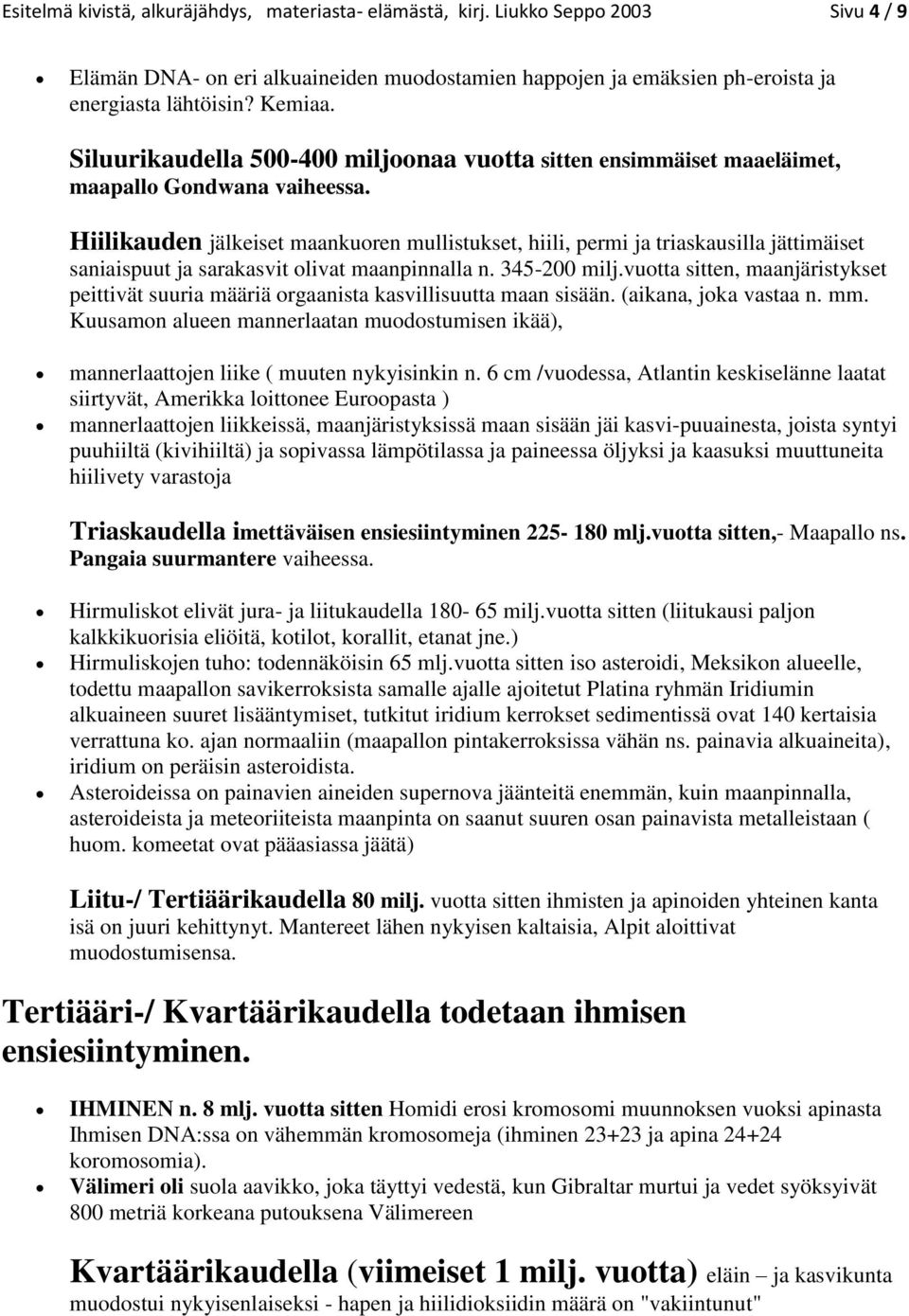 Hiilikauden jälkeiset maankuoren mullistukset, hiili, permi ja triaskausilla jättimäiset saniaispuut ja sarakasvit olivat maanpinnalla n. 345-200 milj.