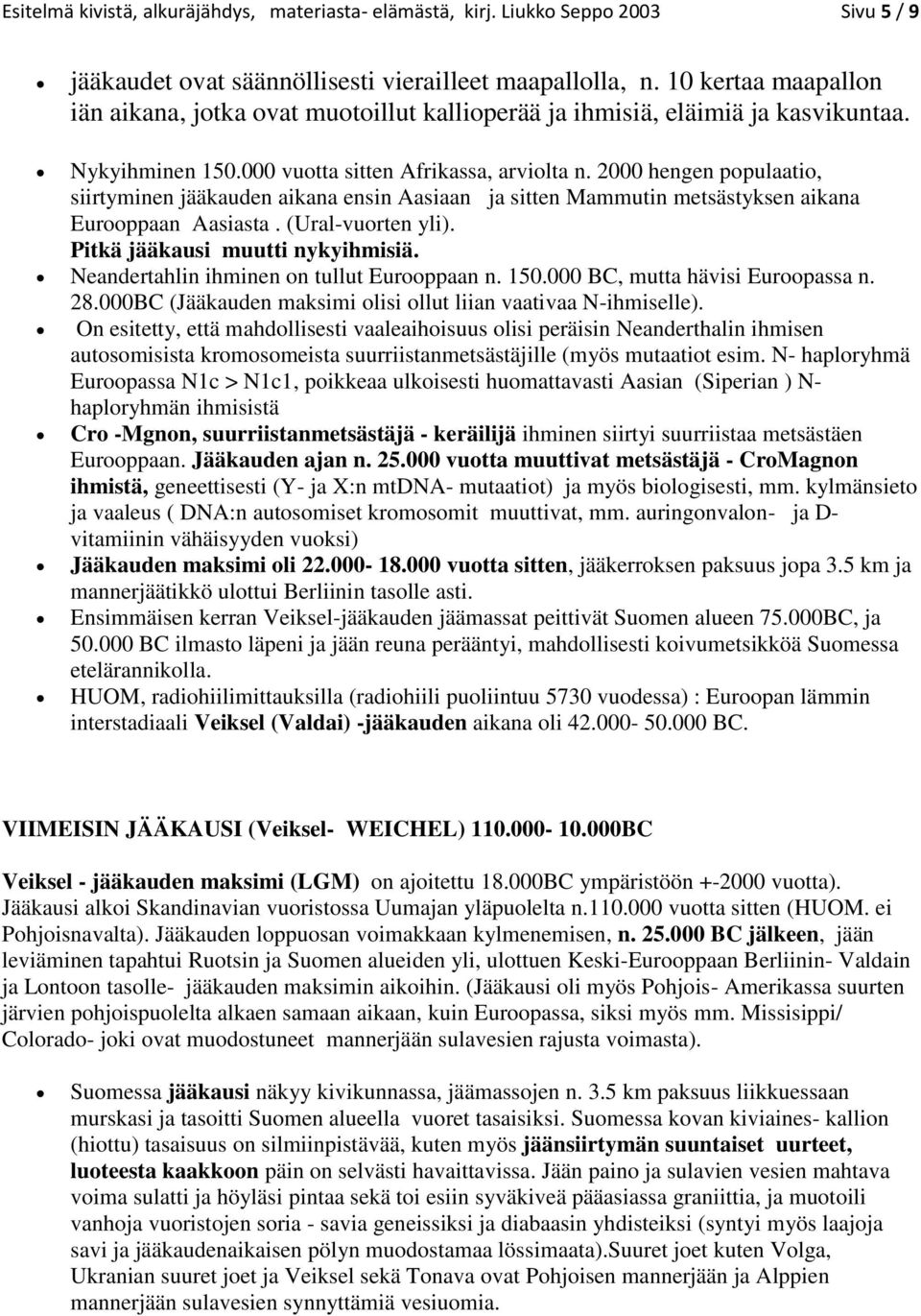 2000 hengen populaatio, siirtyminen jääkauden aikana ensin Aasiaan ja sitten Mammutin metsästyksen aikana Eurooppaan Aasiasta. (Ural-vuorten yli). Pitkä jääkausi muutti nykyihmisiä.