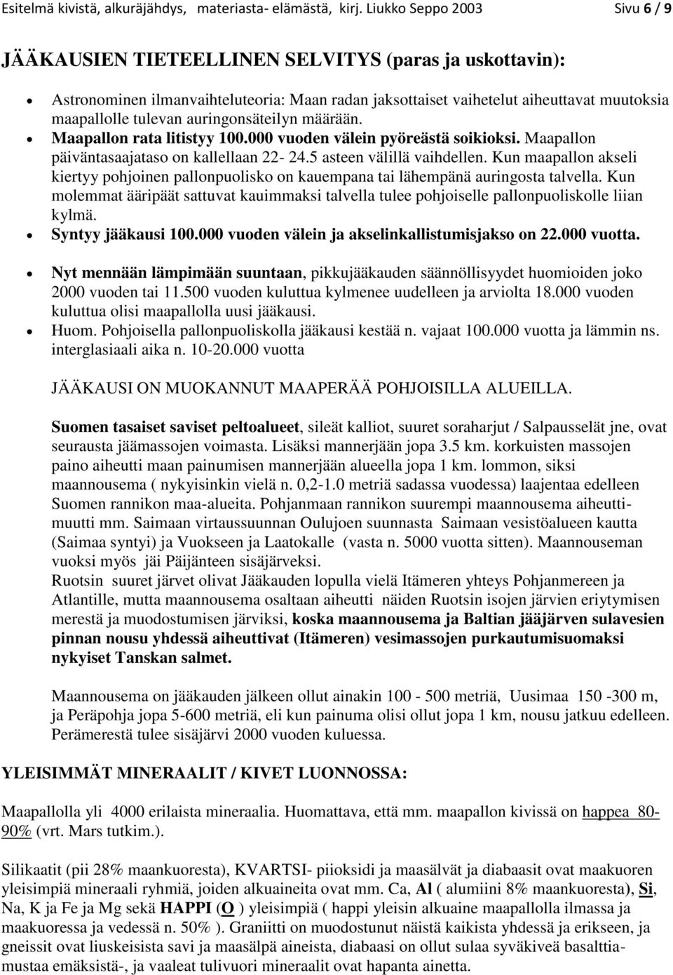 auringonsäteilyn määrään. Maapallon rata litistyy 100.000 vuoden välein pyöreästä soikioksi. Maapallon päiväntasaajataso on kallellaan 22-24.5 asteen välillä vaihdellen.