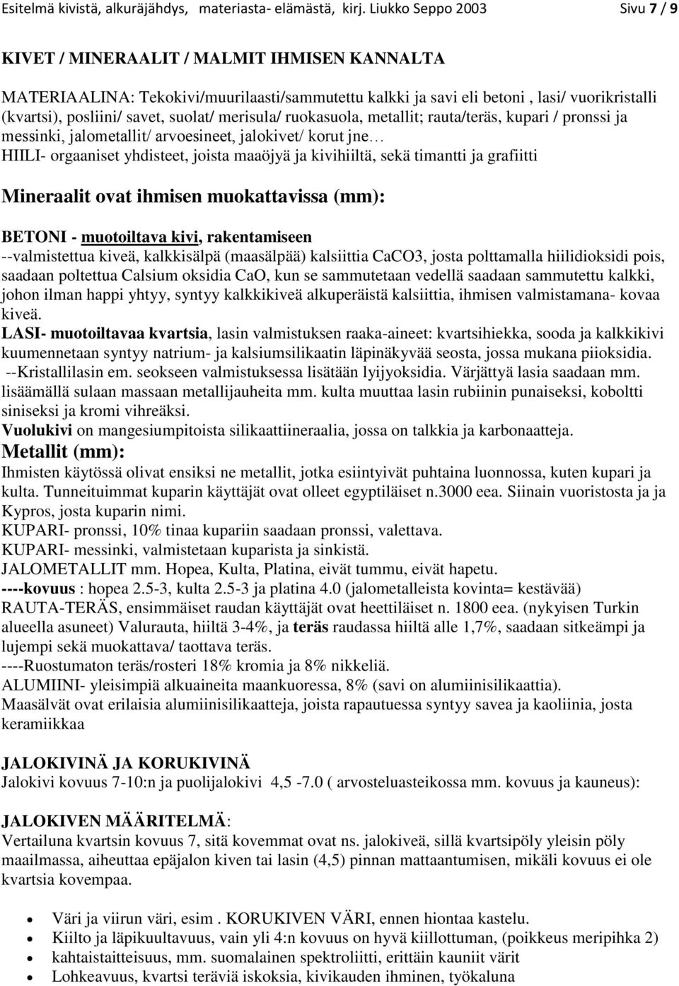 suolat/ merisula/ ruokasuola, metallit; rauta/teräs, kupari / pronssi ja messinki, jalometallit/ arvoesineet, jalokivet/ korut jne HIILI- orgaaniset yhdisteet, joista maaöjyä ja kivihiiltä, sekä