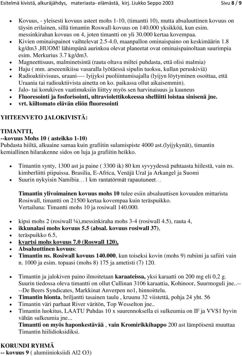 messinkirahan kovuus on 4, joten timantti on yli 30.000 kertaa kovempaa. Kivien ominaispainot vaihtelevat 2.5-4.0, maanpallon ominaispaino on keskimäärin 1.8 kg/dm3,huom!