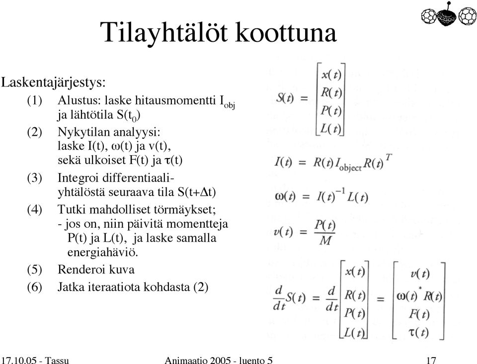 seuraava tila S(t+ t) (4) Tutki mahdolliset törmäykset; - jos on, niin päivitä momentteja P(t) ja L(t), ja