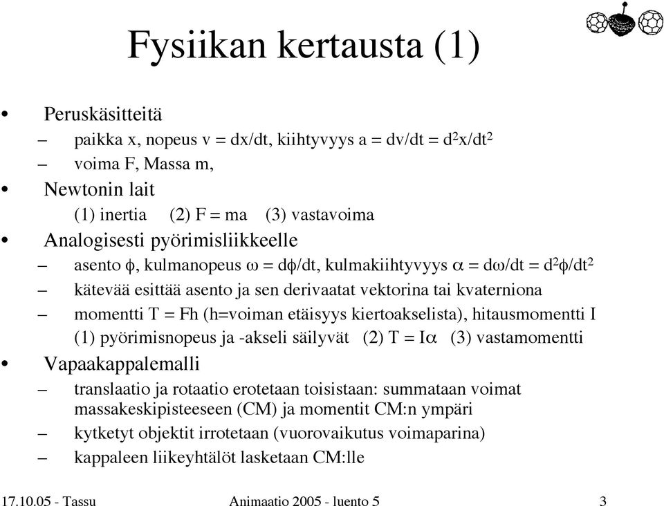 etäisyys kiertoakselista), hitausmomentti I (1) pyörimisnopeus ja -akseli säilyvät (2) T = Iα (3) vastamomentti Vapaakappalemalli translaatio ja rotaatio erotetaan toisistaan: summataan