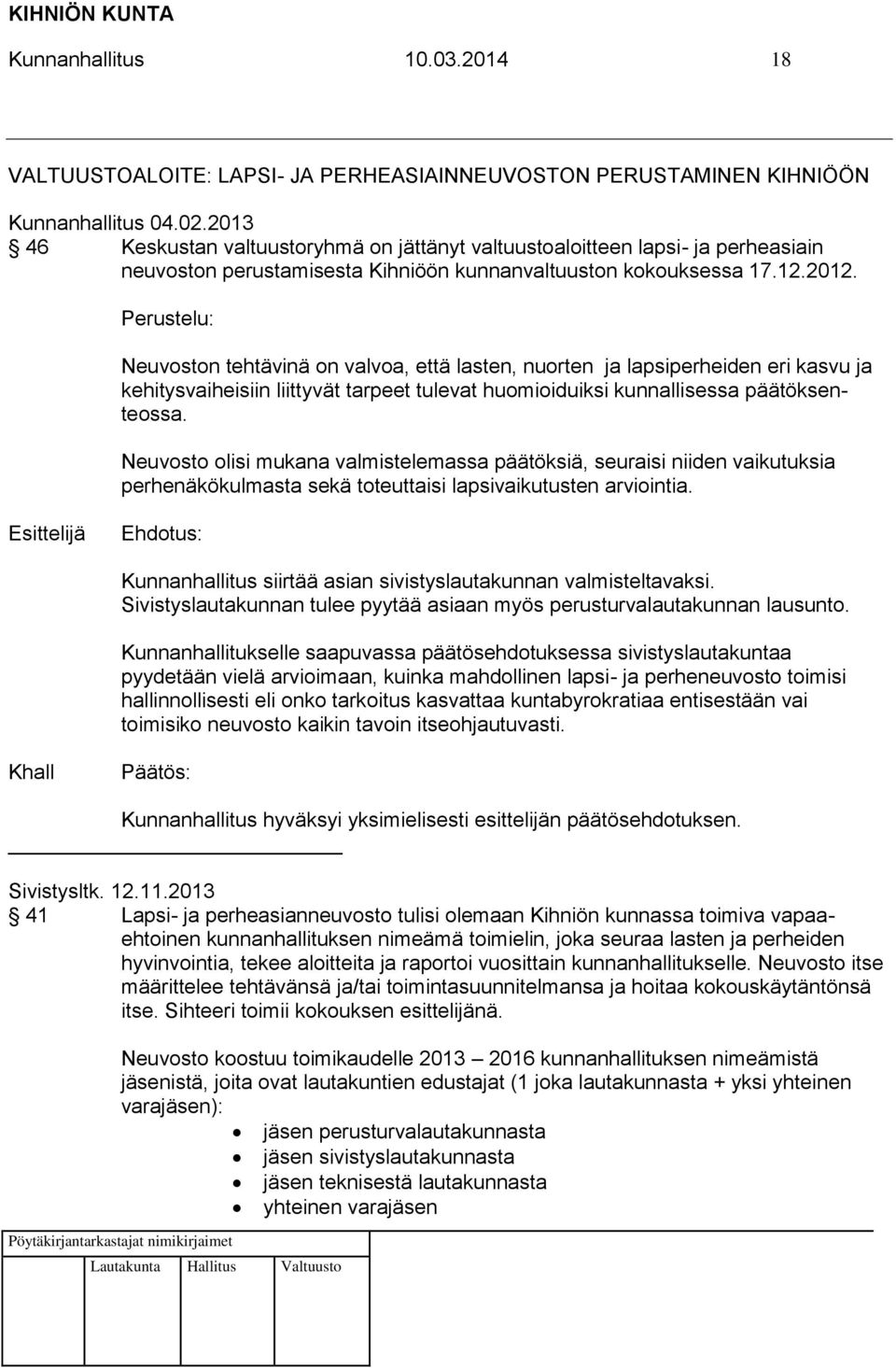 Perustelu: Neuvoston tehtävinä on valvoa, että lasten, nuorten ja lapsiperheiden eri kasvu ja kehitysvaiheisiin liittyvät tarpeet tulevat huomioiduiksi kunnallisessa päätöksenteossa.