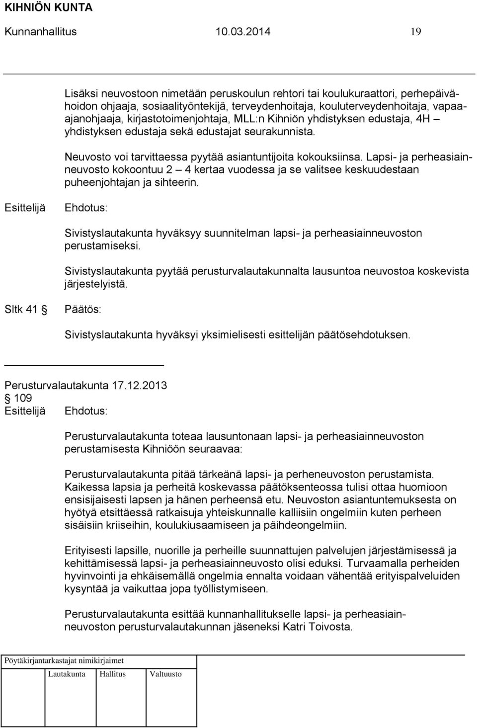 kirjastotoimenjohtaja, MLL:n Kihniön yhdistyksen edustaja, 4H yhdistyksen edustaja sekä edustajat seurakunnista. Neuvosto voi tarvittaessa pyytää asiantuntijoita kokouksiinsa.