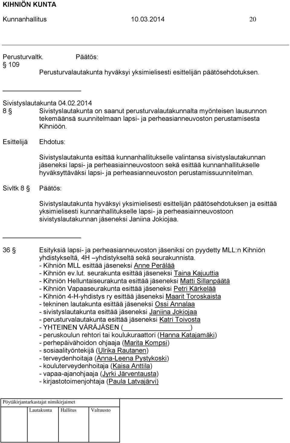 Sivistyslautakunta esittää kunnanhallitukselle valintansa sivistyslautakunnan jäseneksi lapsi- ja perheasiainneuvostoon sekä esittää kunnanhallitukselle hyväksyttäväksi lapsi- ja perheasianneuvoston