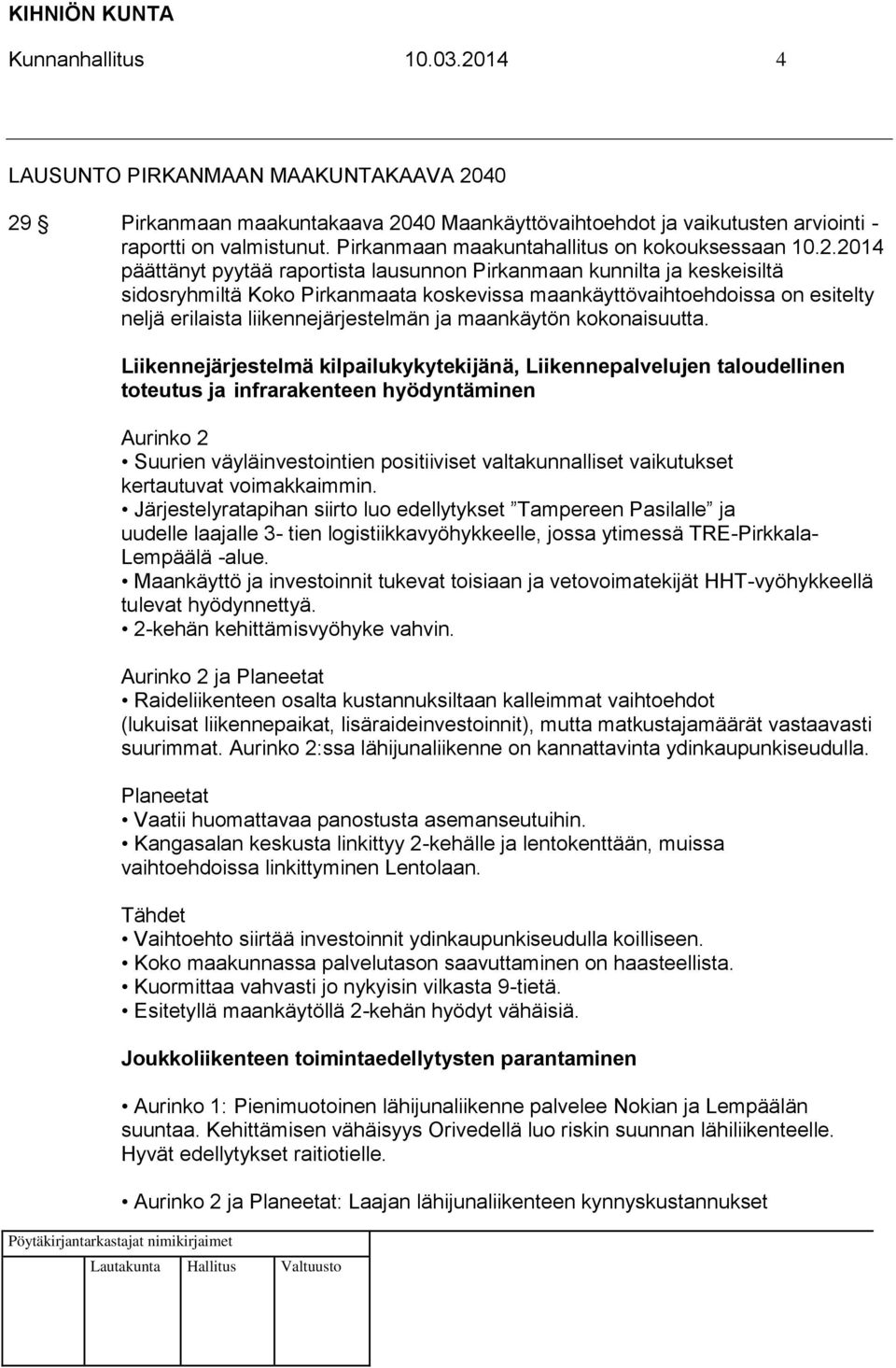 2014 päättänyt pyytää raportista lausunnon Pirkanmaan kunnilta ja keskeisiltä sidosryhmiltä Koko Pirkanmaata koskevissa maankäyttövaihtoehdoissa on esitelty neljä erilaista liikennejärjestelmän ja