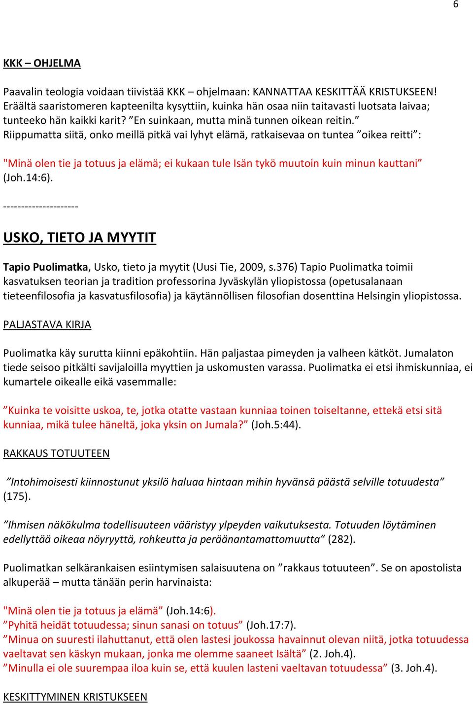 Riippumatta siitä, onko meillä pitkä vai lyhyt elämä, ratkaisevaa on tuntea oikea reitti : "Minä olen tie ja totuus ja elämä; ei kukaan tule Isän tykö muutoin kuin minun kauttani (Joh.14:6).