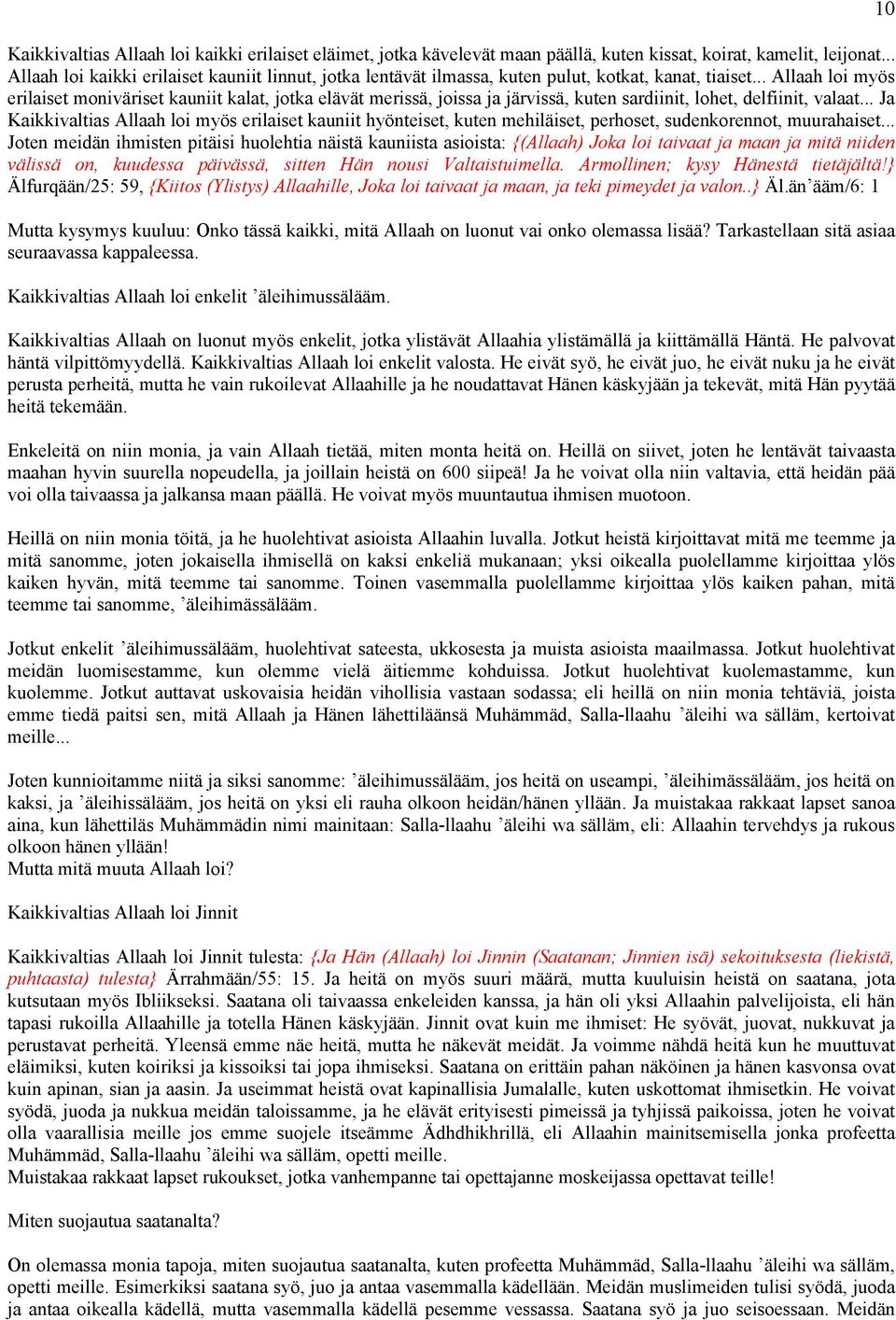 .. Allaah loi myös erilaiset moniväriset kauniit kalat, jotka elävät merissä, joissa ja järvissä, kuten sardiinit, lohet, delfiinit, valaat.