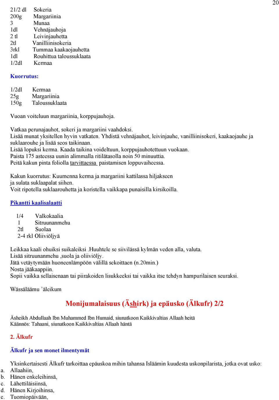 Yhdistä vehnäjauhot, leivinjauhe, vanilliinisokeri, kaakaojauhe ja suklaarouhe ja lisää seos taikinaan. Lisää lopuksi kerma. Kaada taikina voideltuun, korppujauhotettuun vuokaan.