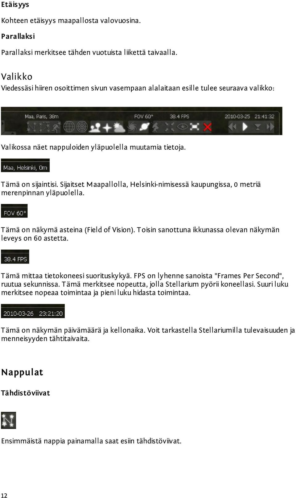 Sijaitset Maapallolla, Helsinki-nimisessä kaupungissa, 0 metriä merenpinnan yläpuolella. Tämä on näkymä asteina (Field of Vision). Toisin sanottuna ikkunassa olevan näkymän leveys on 60 astetta.