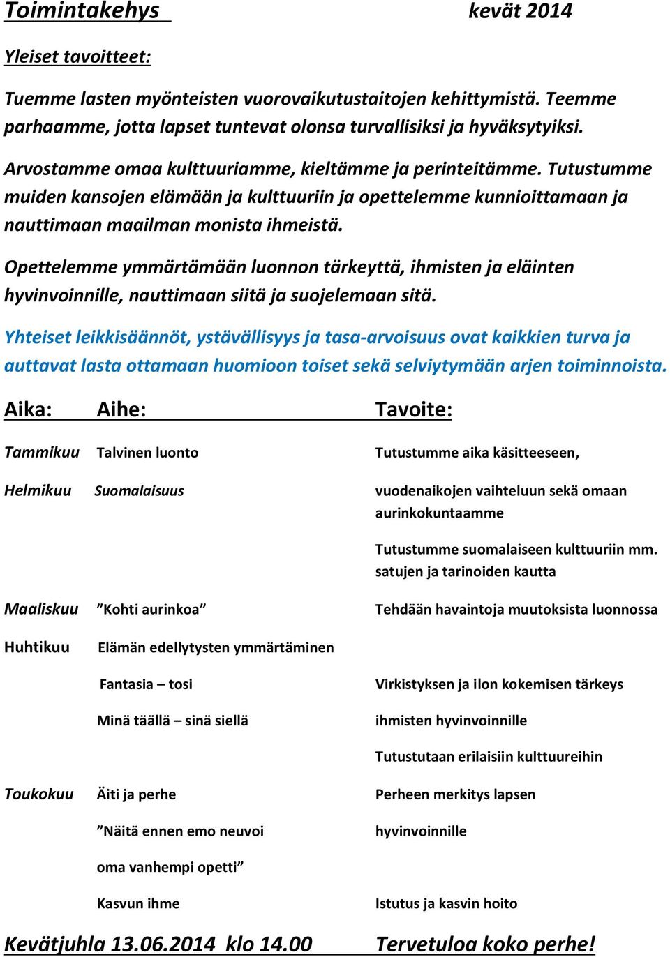 Opettelemme ymmärtämään luonnon tärkeyttä, ihmisten ja eläinten hyvinvoinnille, nauttimaan siitä ja suojelemaan sitä.