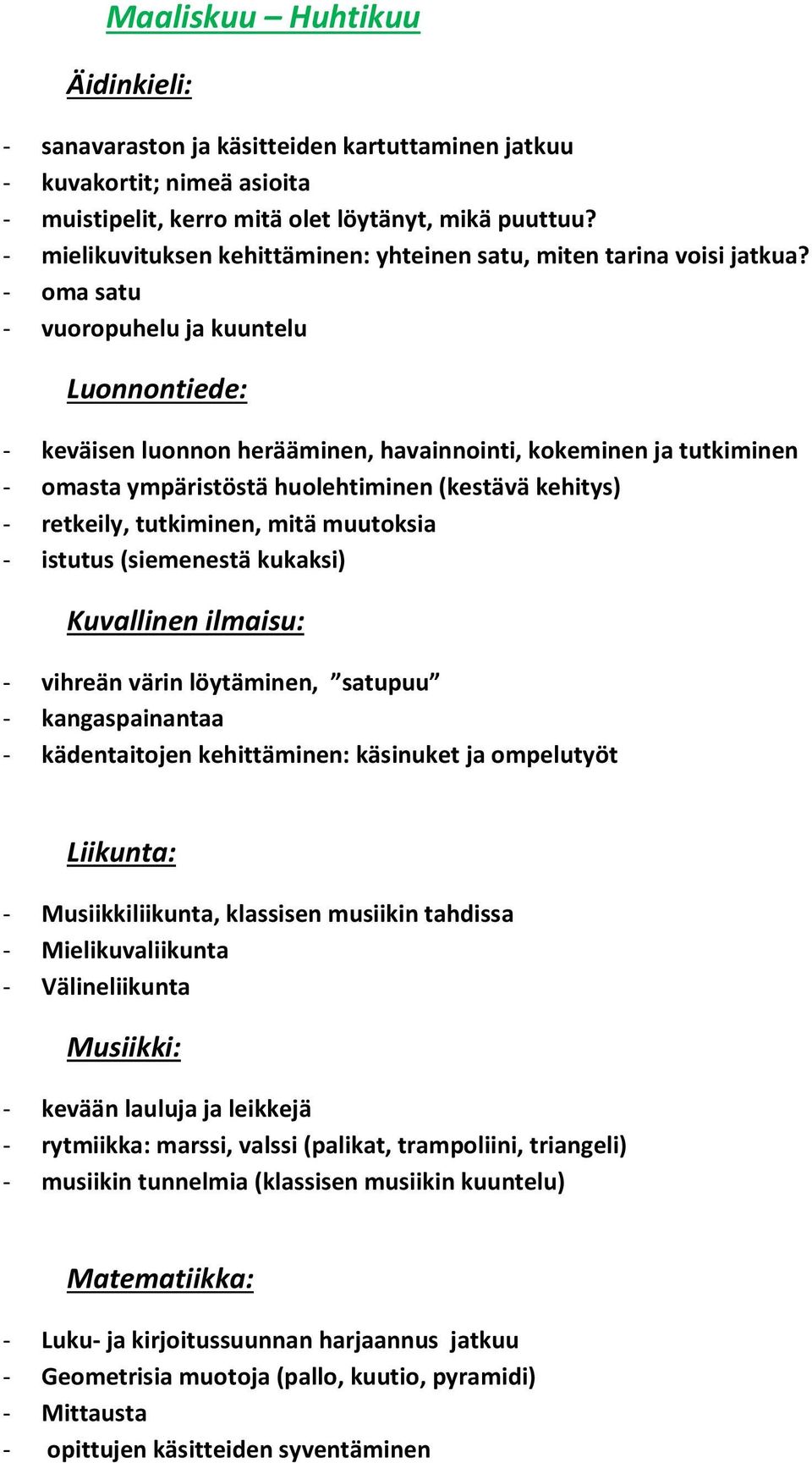 - oma satu - vuoropuhelu ja kuuntelu - keväisen luonnon herääminen, havainnointi, kokeminen ja tutkiminen - omasta ympäristöstä huolehtiminen (kestävä kehitys) - retkeily, tutkiminen, mitä muutoksia