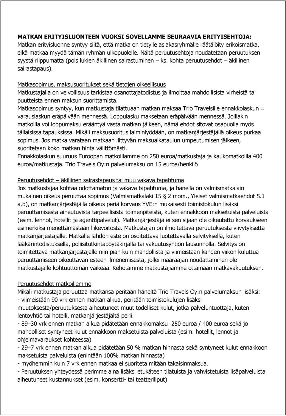 Matkasopimus, maksusuoritukset sekä tietojen oikeellisuus Matkustajalla on velvollisuus tarkistaa osanottajatodistus ja ilmoittaa mahdollisista virheistä tai puutteista ennen maksun suorittamista.