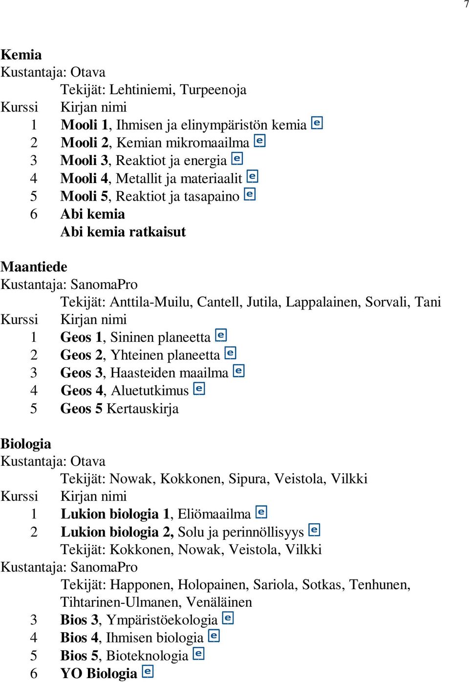 Haasteiden maailma 4 Geos 4, Aluetutkimus 5 Geos 5 Kertauskirja Biologia Tekijät: Nowak, Kokkonen, Sipura, Veistola, Vilkki 1 Lukion biologia 1, Eliömaailma 2 Lukion biologia 2, Solu ja