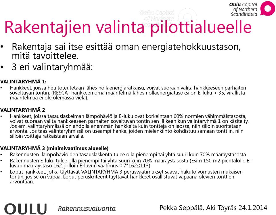 (RESCA -hankkeen oma määritelmä lähes nollaenergiatasoksi on E-luku < 35, virallista määritelmää ei ole olemassa vielä).