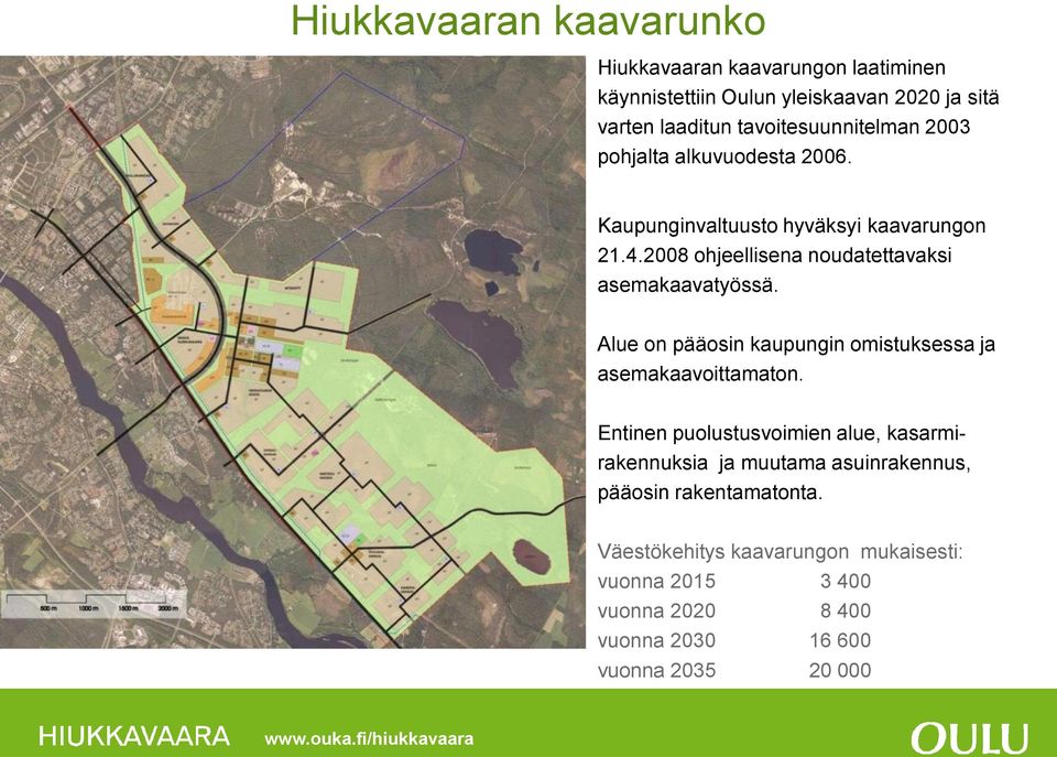 2008 ohjeellisena noudatettavaksi asemakaavatyössä. Alue on pääosin kaupungin omistuksessa ja asemakaavoittamaton.