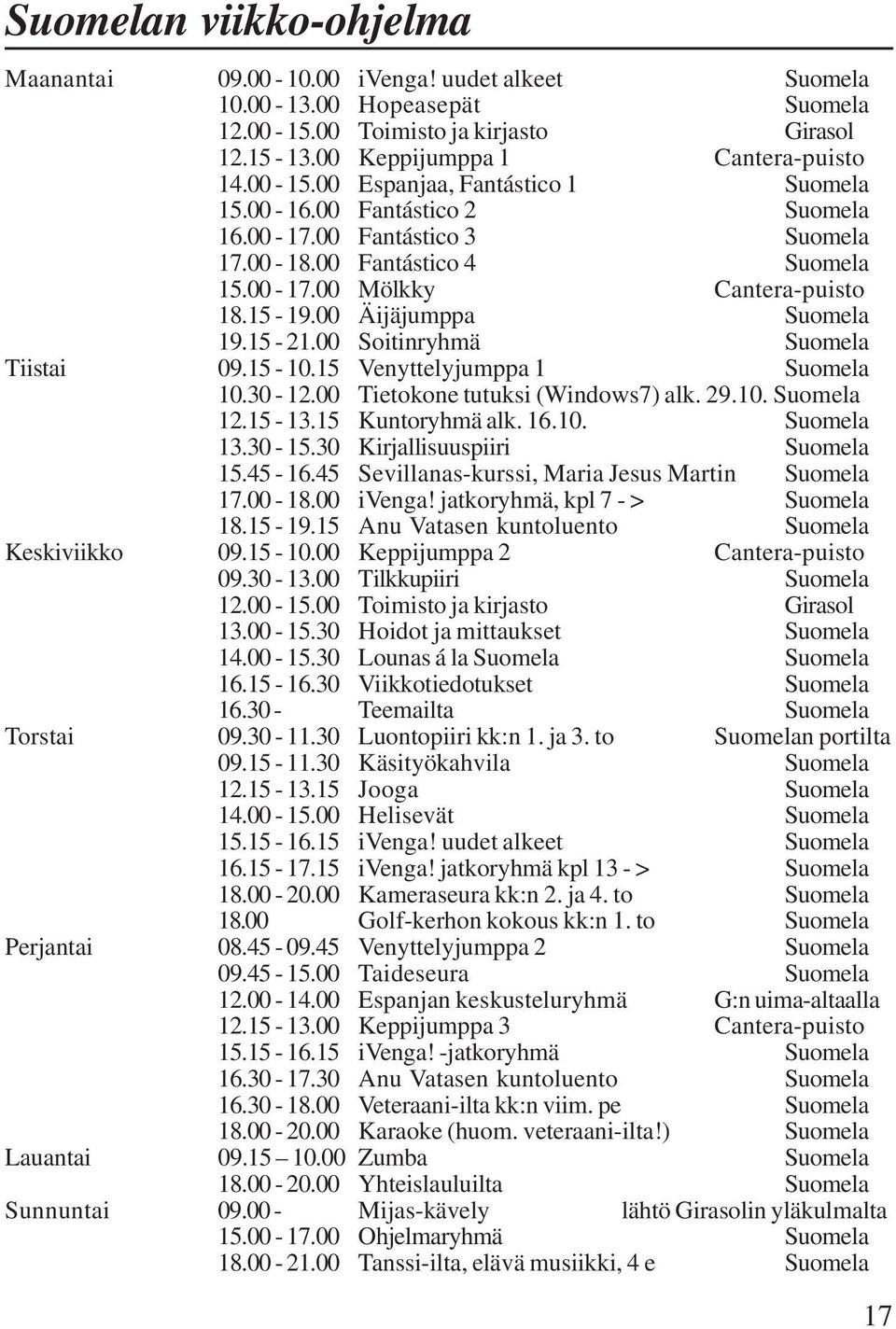 00 Soitinryhmä Suomela Tiistai 09.15-10.15 Venyttelyjumppa 1 Suomela 10.30-12.00 Tietokone tutuksi (Windows7) alk. 29.10. Suomela 12.15-13.15 Kuntoryhmä alk. 16.10. Suomela 13.30-15.