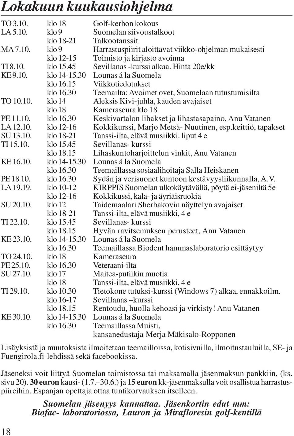 10. klo 16.30 Keskivartalon lihakset ja lihastasapaino, Anu Vatanen LA 12.10. klo 12-16 Kokkikurssi, Marjo Metsä- Nuutinen, esp.keittiö, tapakset SU 13.10. klo 18-21 Tanssi-ilta, elävä musiikki.