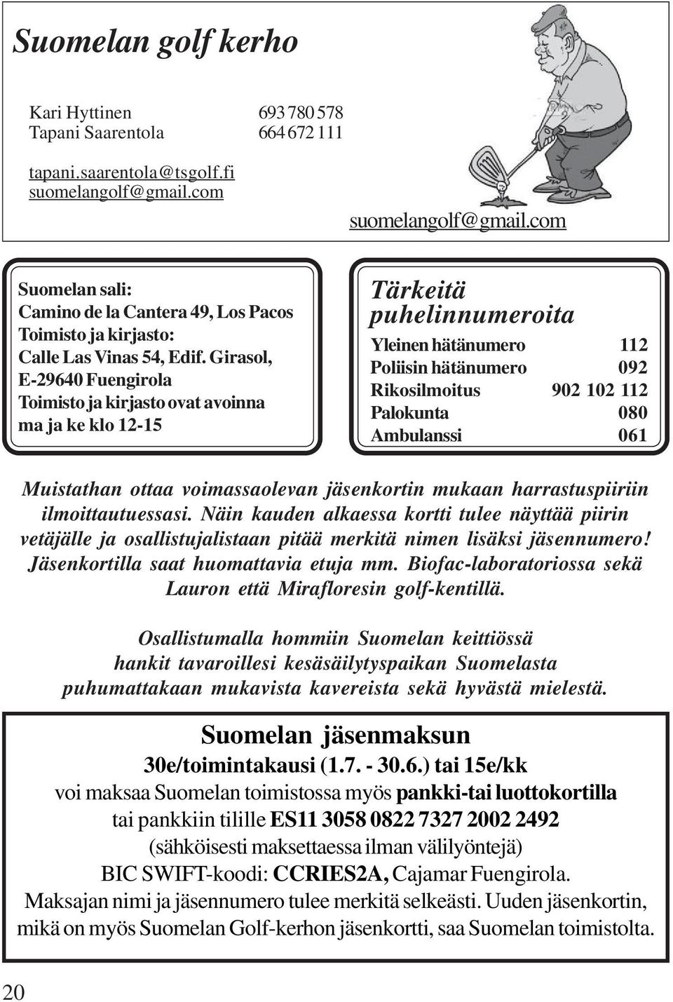 Girasol, E-29640 Fuengirola Toimisto ja kirjasto ovat avoinna ma ja ke klo 12-15 Tärkeitä puhelinnumeroita Yleinen hätänumero 112 Poliisin hätänumero 092 Rikosilmoitus 902 102 112 Palokunta 080