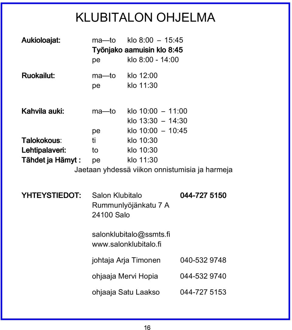 : pe klo 11:30 Jaetaan yhdessä viikon onnistumisia ja harmeja YHTEYSTIEDOT: Salon Klubitalo 044-727 5150 Rummunlyöjänkatu 7 A 24100 Salo