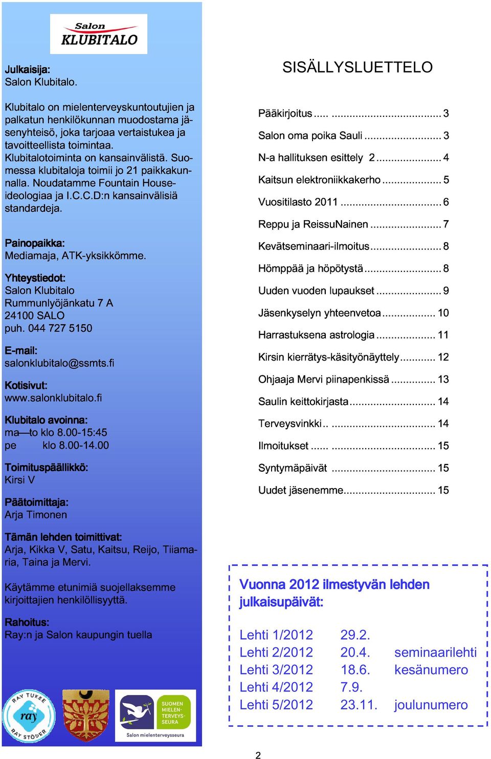 kansainvälisiä jo 21 paikkakun- House- Suo- standardeja. Painopaikka: Mediamaja, Yhteystiedot: Salon Klubitalo ATK-yksikkömme. Rummunlyöjänkatu 24100 puh. 044 SALO 72751507 A salonklubitalo@ssmts.