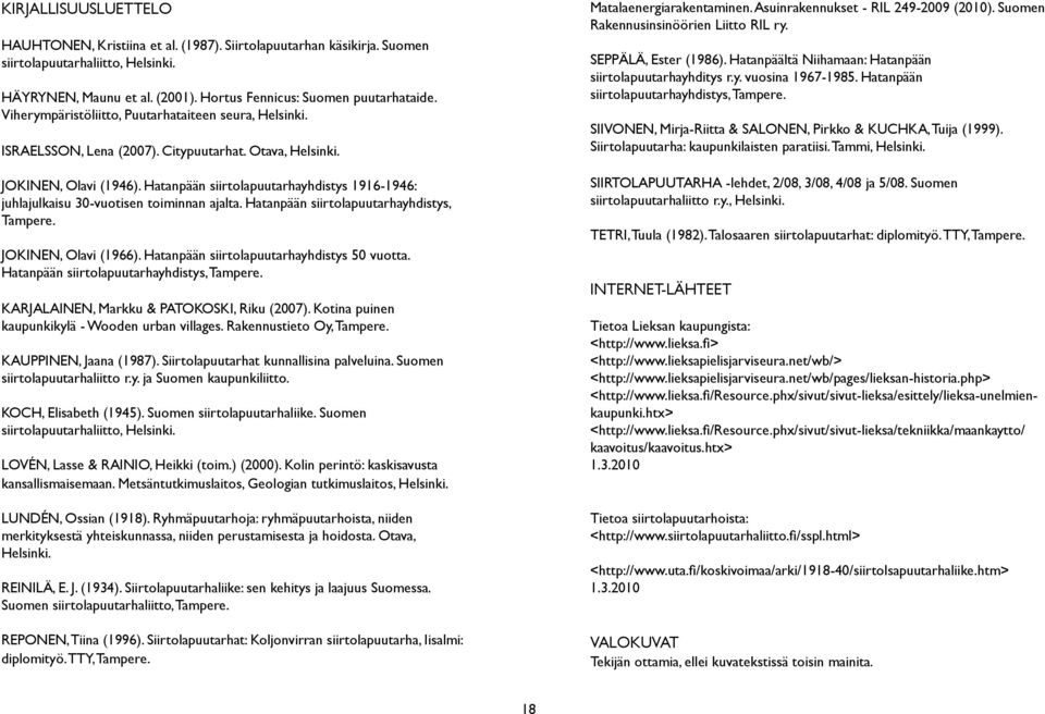 Hatanpään siirtolapuutarhayhdistys 1916-1946: juhlajulkaisu 30-vuotisen toiminnan ajalta. Hatanpään siirtolapuutarhayhdistys, Tampere. JOKINEN, Olavi (1966).