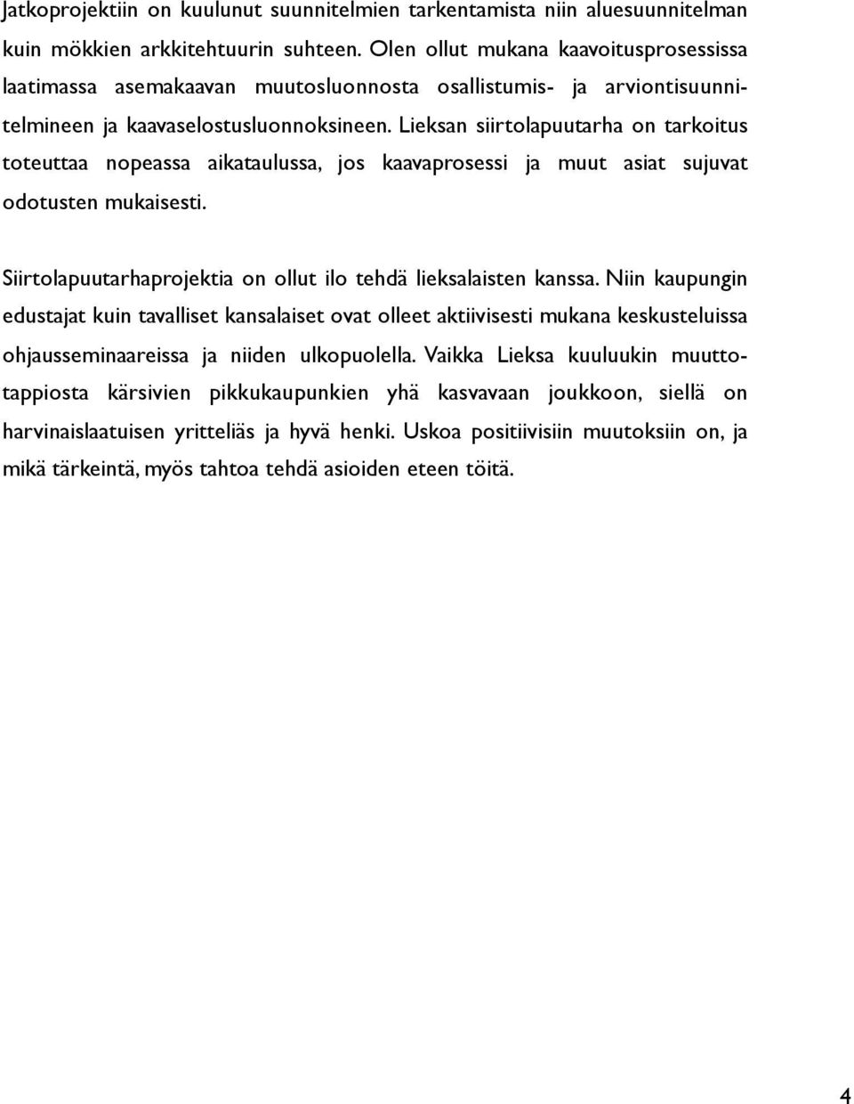 Lieksan siirtolapuutarha on tarkoitus toteuttaa nopeassa aikataulussa, jos kaavaprosessi ja muut asiat sujuvat odotusten mukaisesti. Siirtolapuutarhaprojektia on ollut ilo tehdä lieksalaisten kanssa.