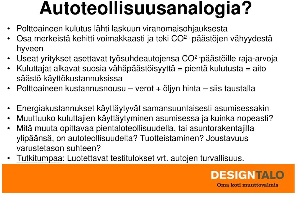 päästöille raja-arvoja Kuluttajat alkavat suosia vähäpäästöisyyttä = pientä kulutusta = aito säästö käyttökustannuksissa Polttoaineen kustannusnousu verot + öljyn hinta siis taustalla