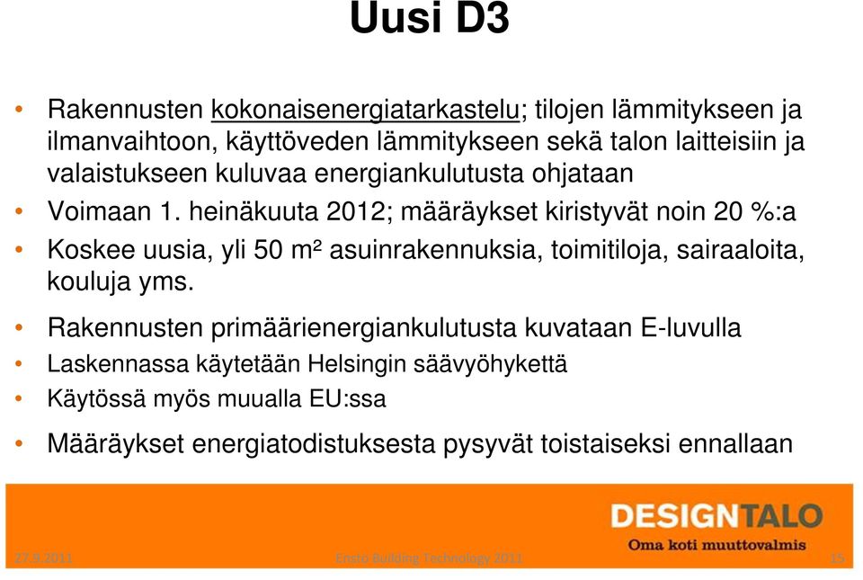 heinäkuuta 2012; määräykset kiristyvät noin 20 %:a Koskee uusia, yli 50 m² asuinrakennuksia, toimitiloja, sairaaloita, kouluja yms.