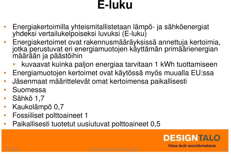 paljon energiaa tarvitaan 1 kwh tuottamiseen Energiamuotojen kertoimet ovat käytössä myös muualla EU:ssa Jäsenmaat määrittelevät omat kertoimensa