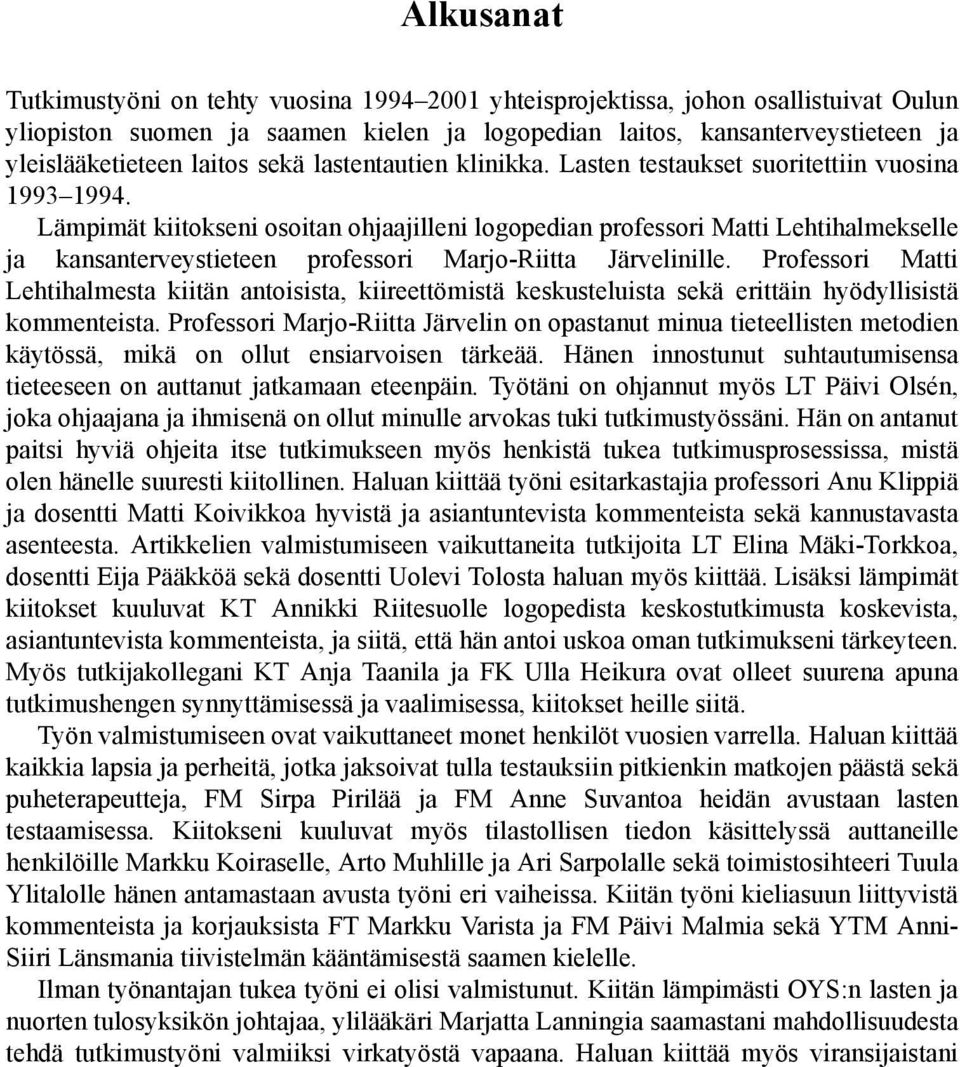 Lämpimät kiitokseni osoitan ohjaajilleni logopedian professori Matti Lehtihalmekselle ja kansanterveystieteen professori Marjo-Riitta Järvelinille.