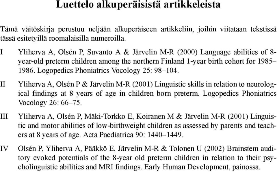 Logopedics Phoniatrics Vocology 25: 98 104. II Yliherva A, Olsén P & Järvelin M-R (2001) Linguistic skills in relation to neurological findings at 8 years of age in children born preterm.