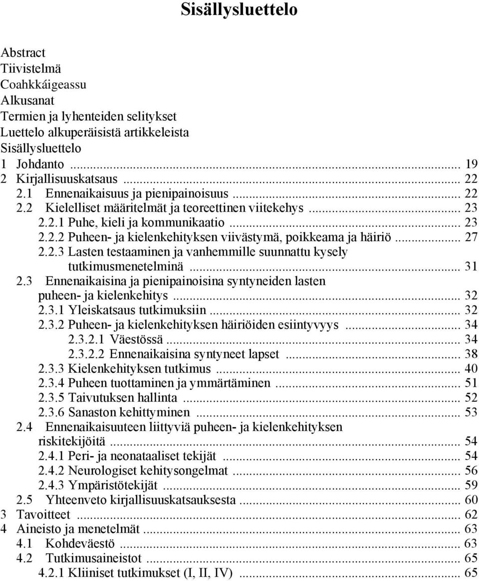 .. 27 2.2.3 Lasten testaaminen ja vanhemmille suunnattu kysely tutkimusmenetelminä... 31 2.3 Ennenaikaisina ja pienipainoisina syntyneiden lasten puheen- ja kielenkehitys... 32 2.3.1 Yleiskatsaus tutkimuksiin.