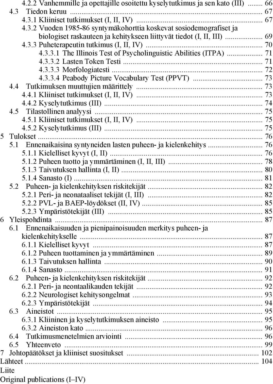 .. 69 4.3.3 Puheterapeutin tutkimus (I, II, IV)... 70 4.3.3.1 The Illinois Test of Psycholinguistic Abilities (ITPA)... 71 4.3.3.2 Lasten Token Testi... 71 4.3.3.3 Morfologiatesti... 72 4.3.3.4 Peabody Picture Vocabulary Test (PPVT).