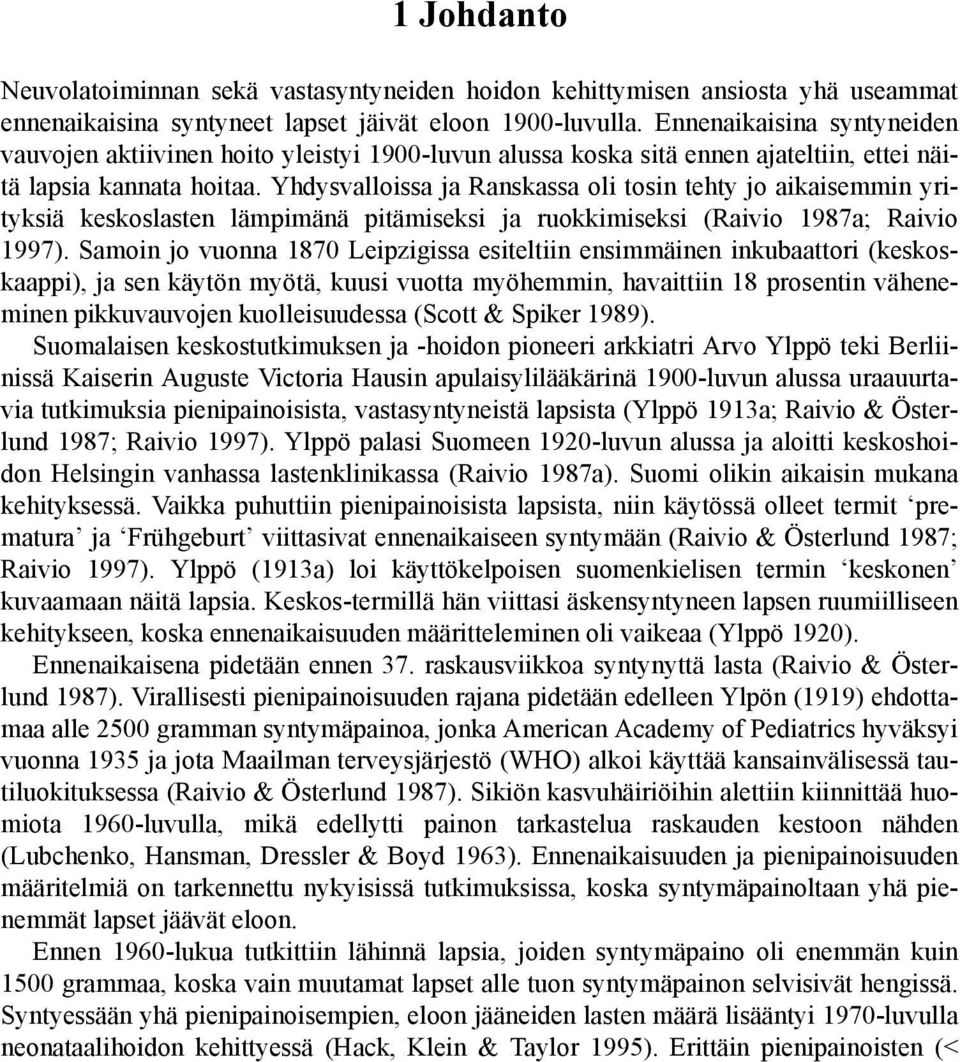 Yhdysvalloissa ja Ranskassa oli tosin tehty jo aikaisemmin yrityksiä keskoslasten lämpimänä pitämiseksi ja ruokkimiseksi (Raivio 1987a; Raivio 1997).