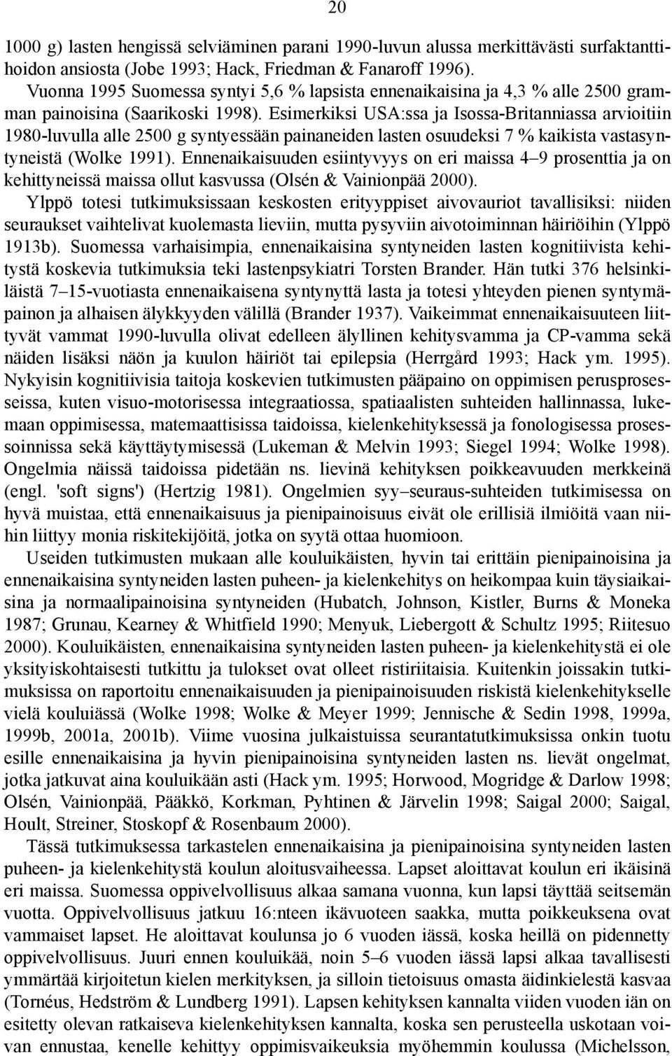 Esimerkiksi USA:ssa ja Isossa-Britanniassa arvioitiin 1980-luvulla alle 2500 g syntyessään painaneiden lasten osuudeksi 7 % kaikista vastasyntyneistä (Wolke 1991).