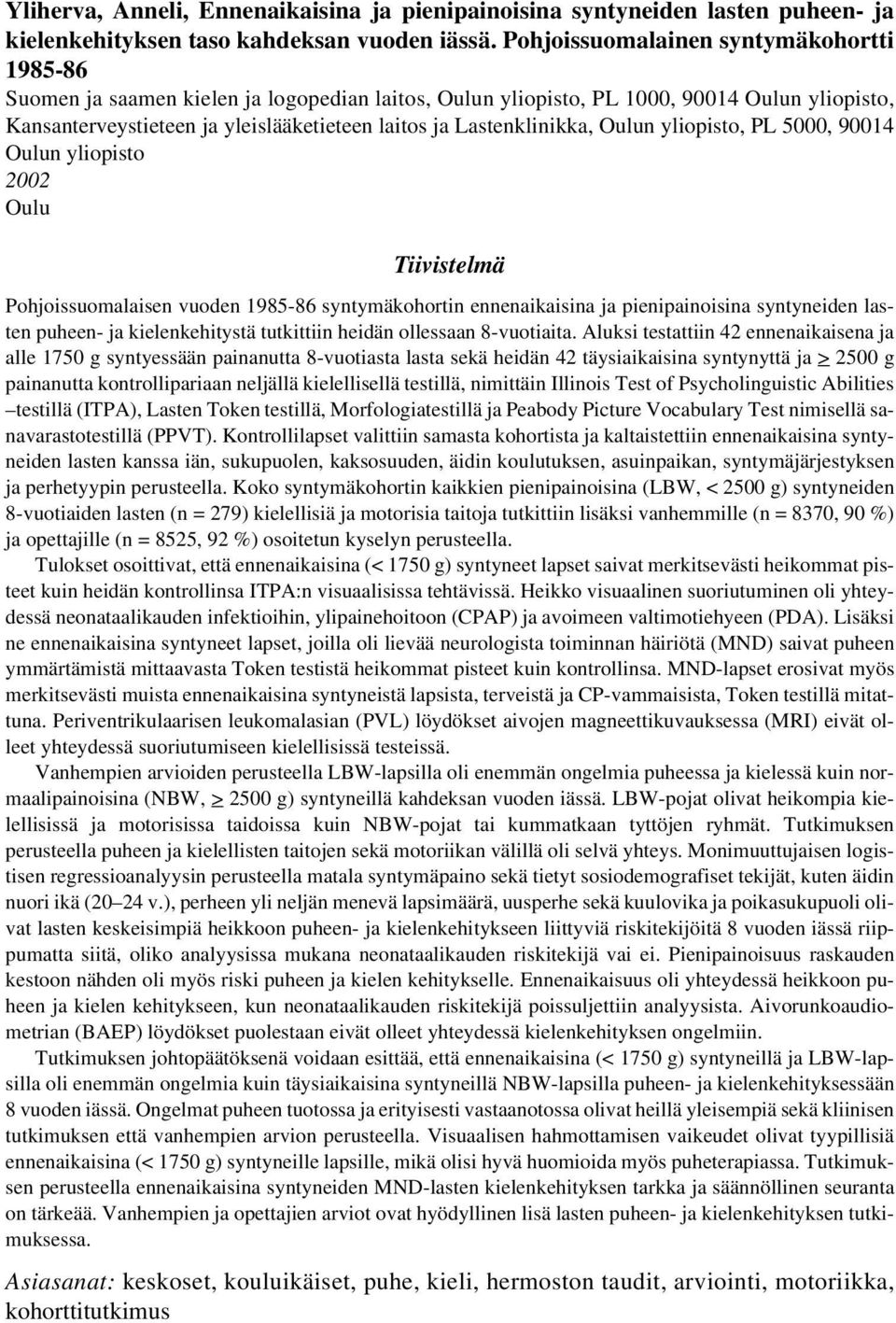 Lastenklinikka, Oulun yliopisto, PL 5000, 90014 Oulun yliopisto 2002 Oulu Tiivistelmä Pohjoissuomalaisen vuoden 1985-86 syntymäkohortin ennenaikaisina ja pienipainoisina syntyneiden lasten puheen- ja