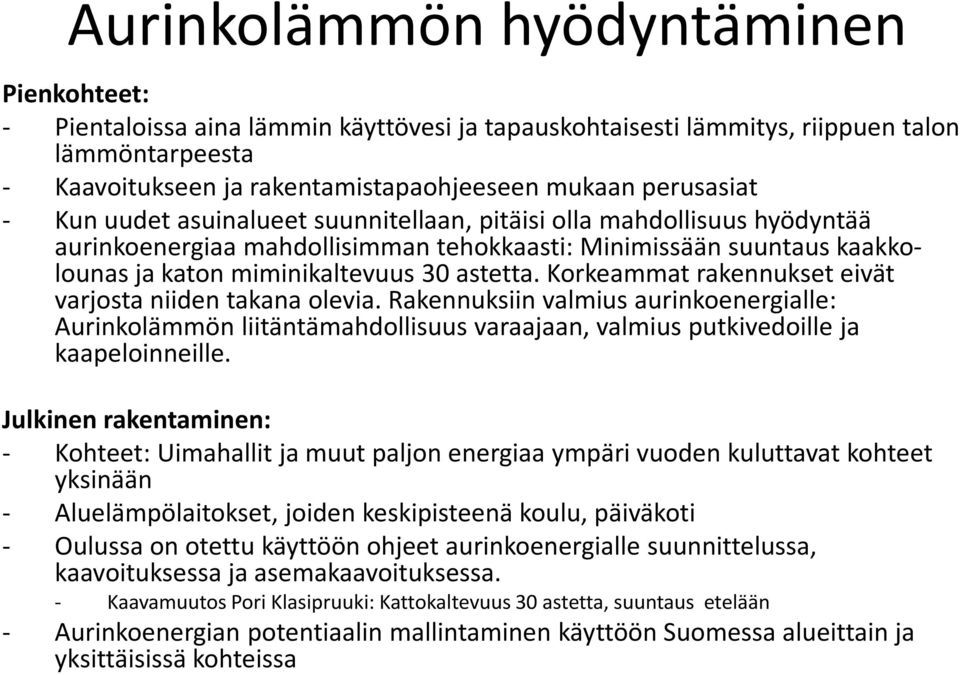 Korkeammat rakennukset eivät varjosta niiden takana olevia. Rakennuksiin valmius aurinkoenergialle: Aurinkolämmön liitäntämahdollisuus varaajaan, valmius putkivedoille ja kaapeloinneille.