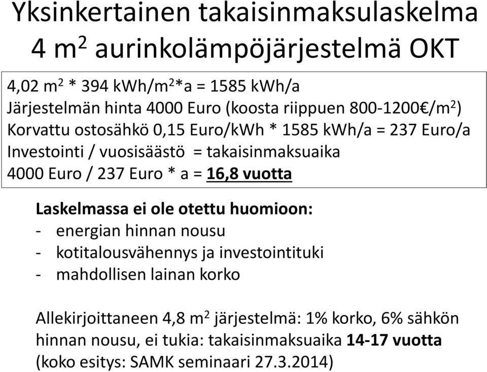 Euro * a = 16,8 vuotta Laskelmassa ei ole otettu huomioon: - energian hinnan nousu - kotitalousvähennys ja investointituki - mahdollisen lainan