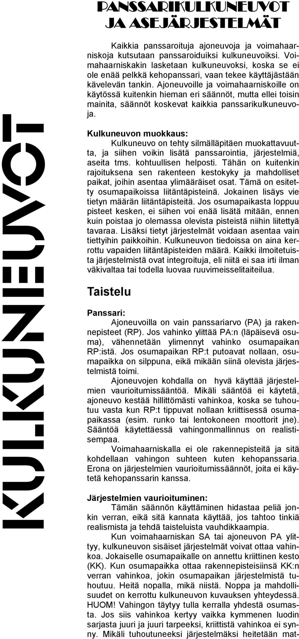 Ajoneuvoille ja voimahaarniskoille on käytössä kuitenkin hieman eri säännöt, mutta ellei toisin mainita, säännöt koskevat kaikkia panssarikulkuneuvoja.