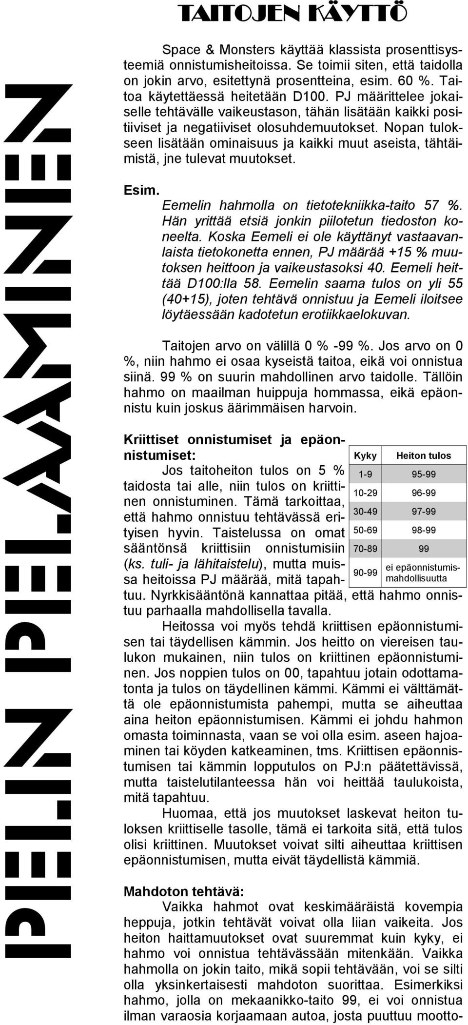 Nopan tulokseen lisätään ominaisuus ja kaikki muut aseista, tähtäimistä, jne tulevat muutokset. Esim. Eemelin hahmolla on tietotekniikka-taito 57 %.