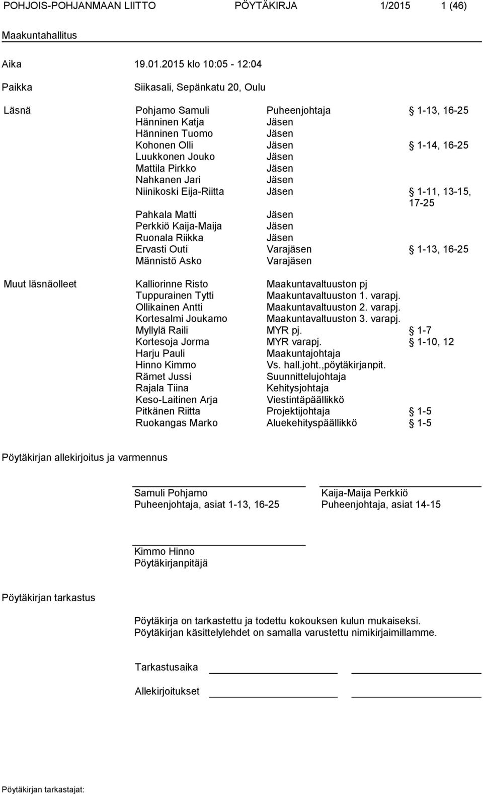 2015 klo 10:05-12:04 Paikka Siikasali, Sepänkatu 20, Oulu Läsnä Pohjamo Samuli Puheenjohtaja 1-13, 16-25 Hänninen Katja Jäsen Hänninen Tuomo Jäsen Kohonen Olli Jäsen 1-14, 16-25 Luukkonen Jouko Jäsen