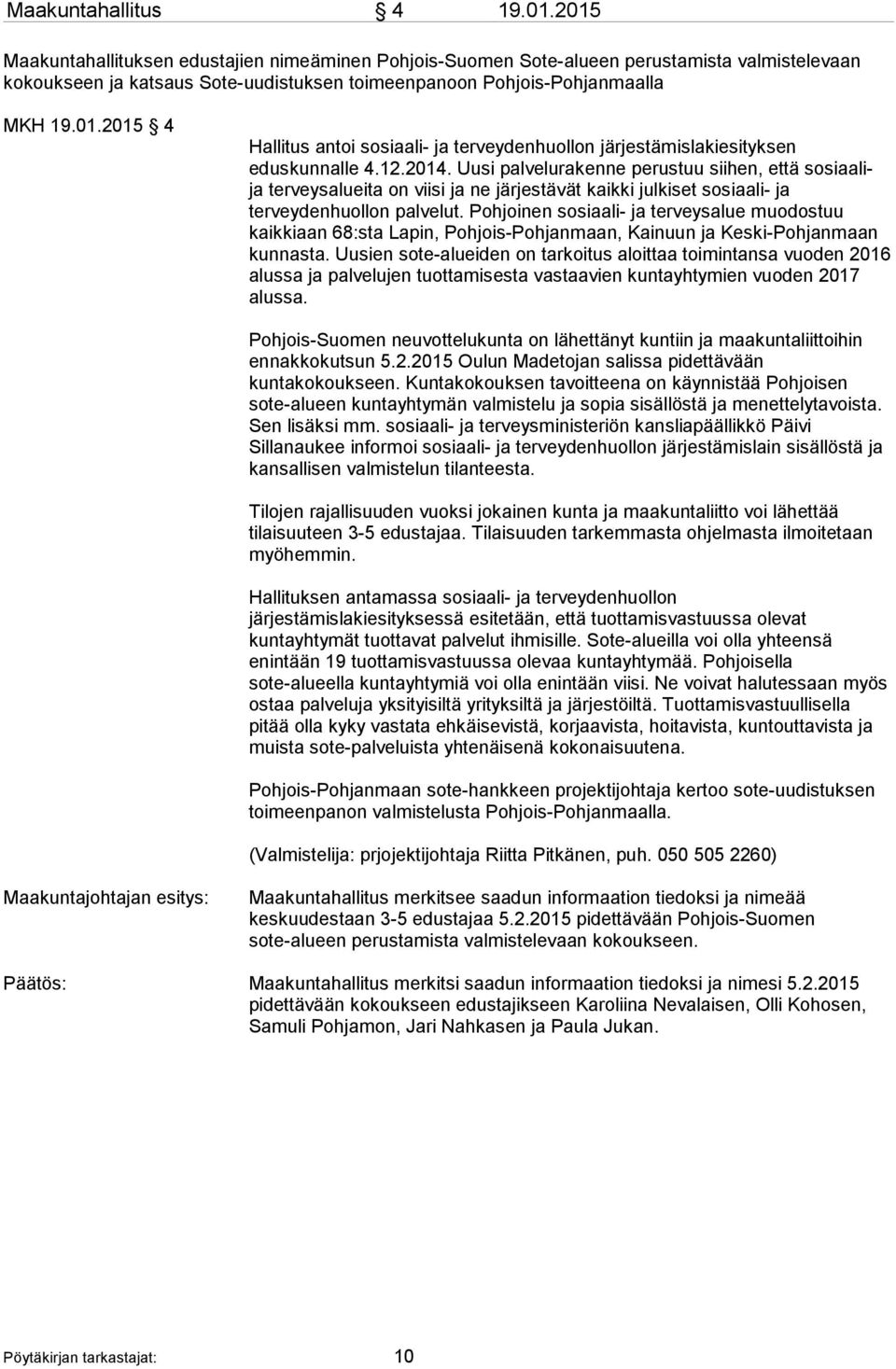 12.2014. Uusi palvelurakenne perustuu siihen, että sosiaalija terveysalueita on viisi ja ne järjestävät kaikki julkiset sosiaali- ja terveydenhuollon palvelut.