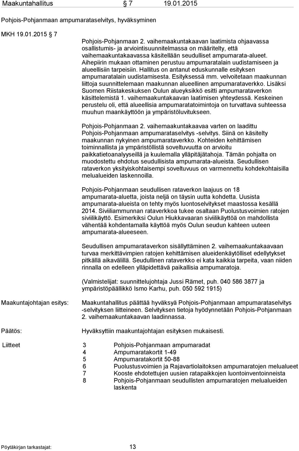 Aihepiirin mukaan ottaminen perustuu ampumaratalain uudistamiseen ja alueellisiin tarpeisiin. Hallitus on antanut eduskunnalle esityksen ampumaratalain uudistamisesta. Esityksessä mm.