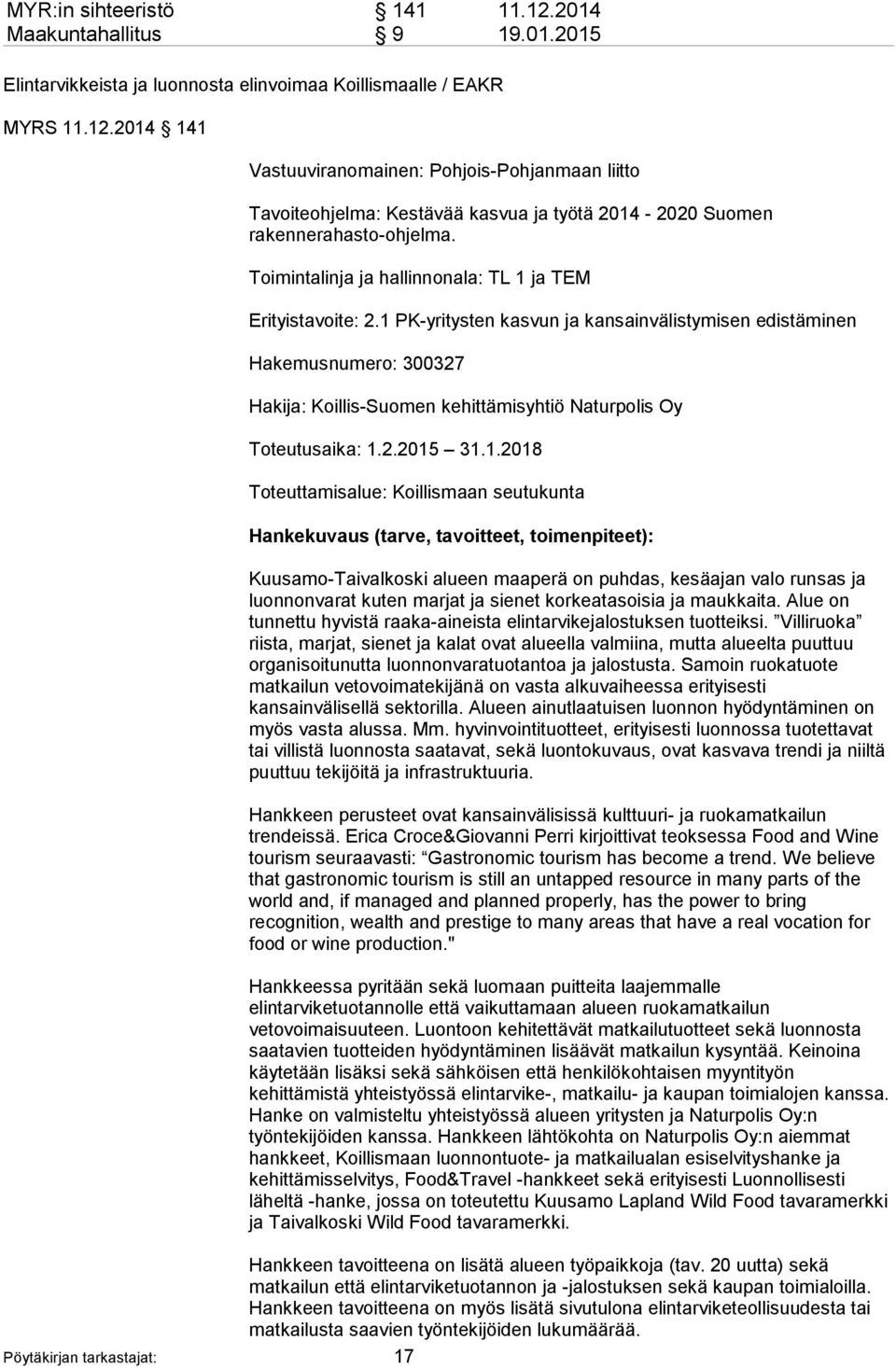 1 PK-yritysten kasvun ja kansainvälistymisen edistäminen Hakemusnumero: 300327 Hakija: Koillis-Suomen kehittämisyhtiö Naturpolis Oy Toteutusaika: 1.2.2015 31.1.2018 Toteuttamisalue: Koillismaan